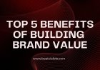 The Benefits of Building a Brand Value That Drives Results