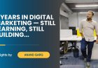 Lessons from 8 Years in Digital Marketing – Insights from Anand Garg, Delhi